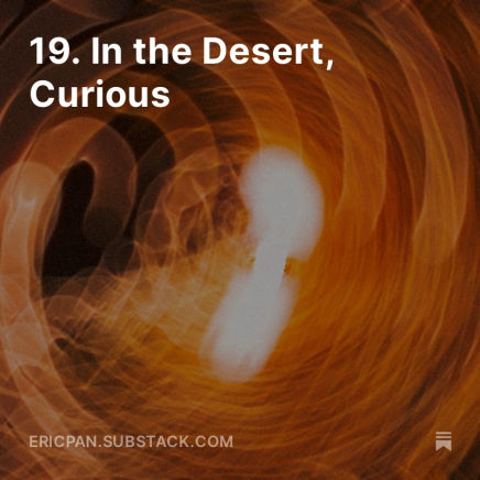 Photo of motion-blurred spiral lights with text overlaid, reading "19. In the Desert, Curious", a teaser image for Eric Pan's art newsletter, Campfire Sparks.